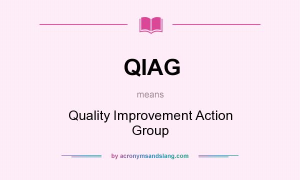 What does QIAG mean? It stands for Quality Improvement Action Group