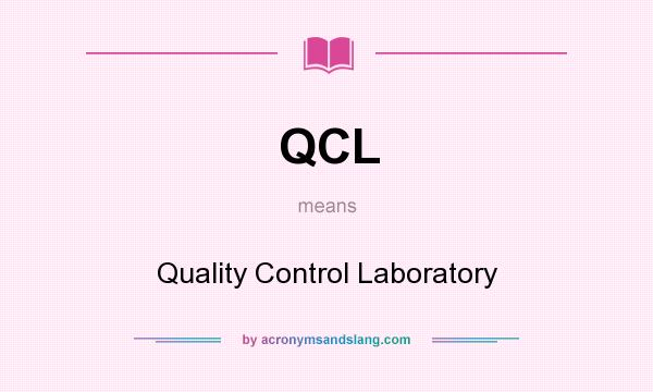 What does QCL mean? It stands for Quality Control Laboratory