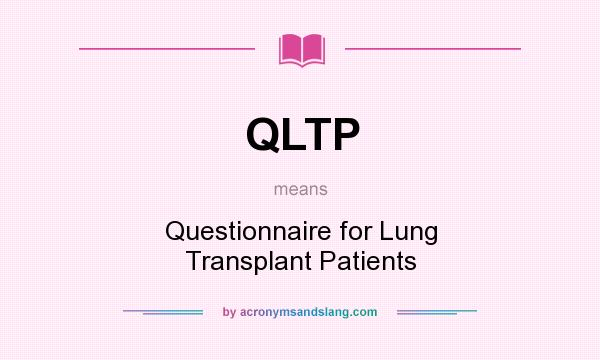 What does QLTP mean? It stands for Questionnaire for Lung Transplant Patients