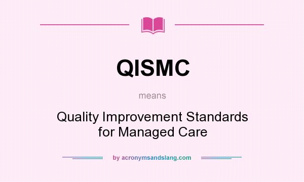 What does QISMC mean? It stands for Quality Improvement Standards for Managed Care