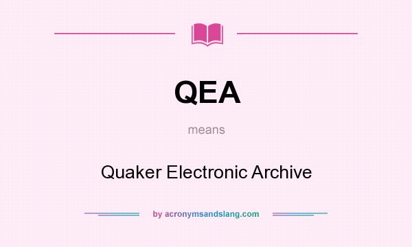 What does QEA mean? It stands for Quaker Electronic Archive