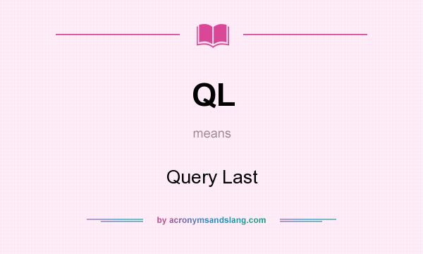 What does QL mean? It stands for Query Last