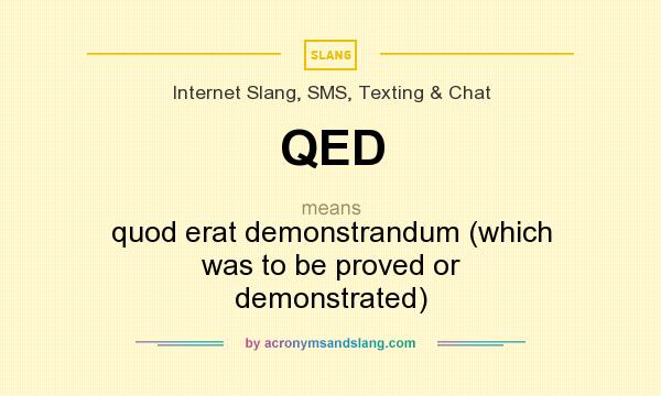 What does QED mean? It stands for quod erat demonstrandum (which was to be proved or demonstrated)