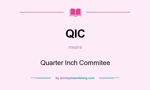 What does QIC mean? It stands for Quarter Inch Commitee