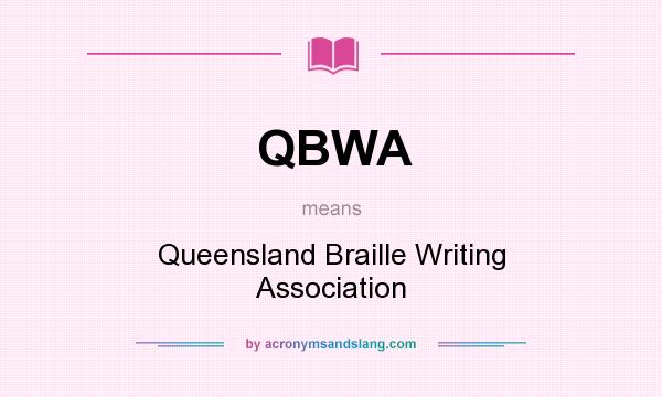 What does QBWA mean? It stands for Queensland Braille Writing Association