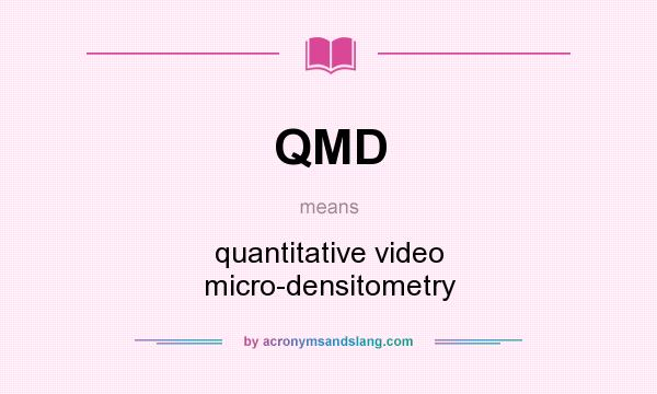 What does QMD mean? It stands for quantitative video micro-densitometry