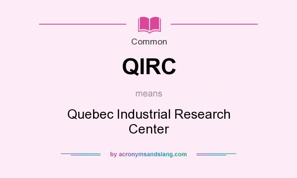 What does QIRC mean? It stands for Quebec Industrial Research Center