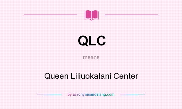 What does QLC mean? It stands for Queen Liliuokalani Center