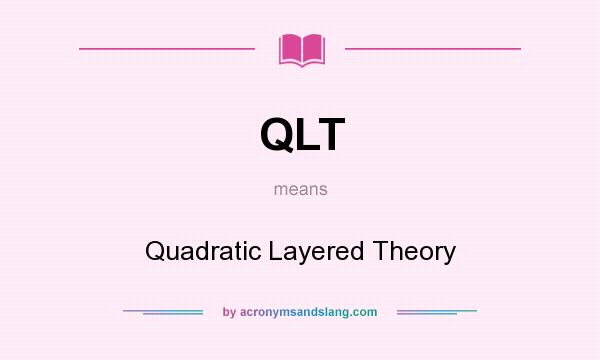 What does QLT mean? It stands for Quadratic Layered Theory