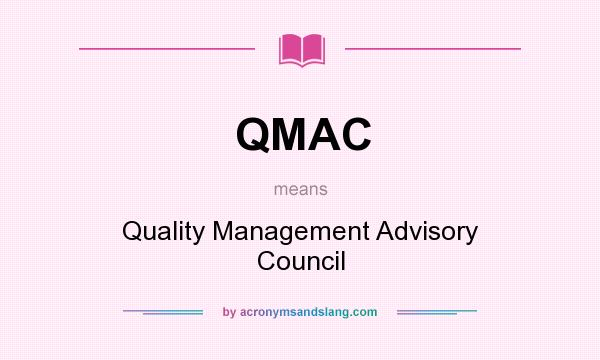 What does QMAC mean? It stands for Quality Management Advisory Council