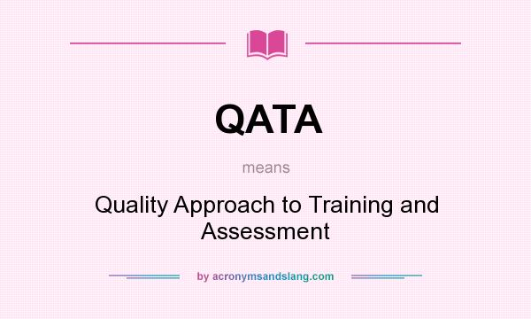 What does QATA mean? It stands for Quality Approach to Training and Assessment