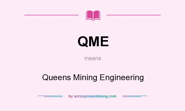 What does QME mean? It stands for Queens Mining Engineering