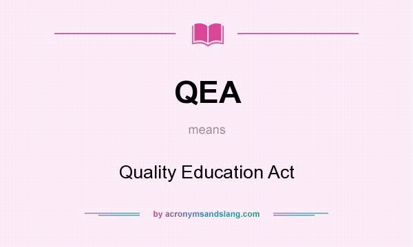 What does QEA mean? It stands for Quality Education Act