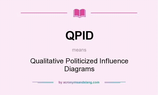 What does QPID mean? It stands for Qualitative Politicized Influence Diagrams