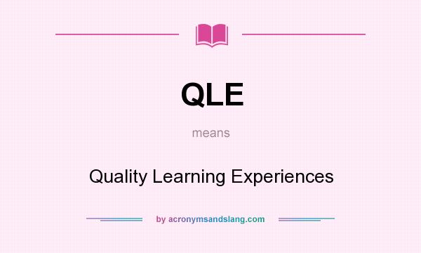 What does QLE mean? It stands for Quality Learning Experiences