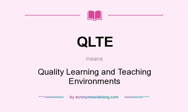 What does QLTE mean? It stands for Quality Learning and Teaching Environments