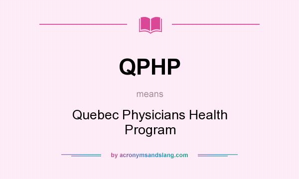 What does QPHP mean? It stands for Quebec Physicians Health Program