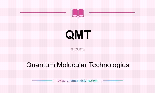 What does QMT mean? It stands for Quantum Molecular Technologies