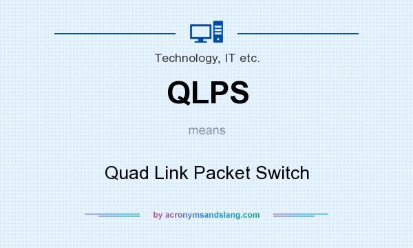 What does QLPS mean? It stands for Quad Link Packet Switch
