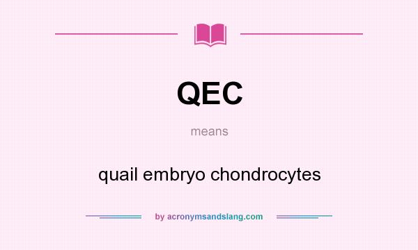 What does QEC mean? It stands for quail embryo chondrocytes