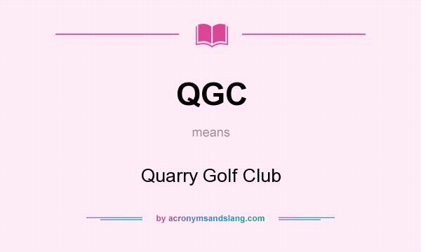 What does QGC mean? It stands for Quarry Golf Club