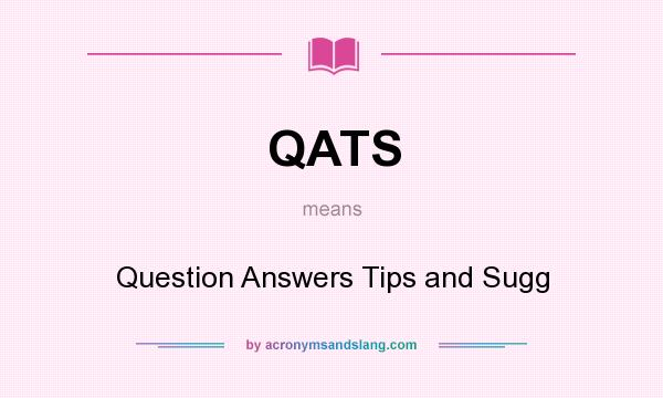 What does QATS mean? It stands for Question Answers Tips and Sugg