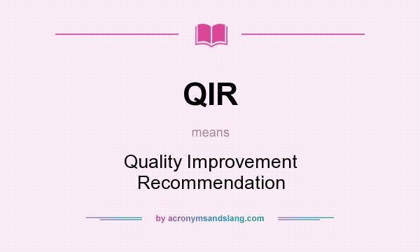 What does QIR mean? It stands for Quality Improvement Recommendation