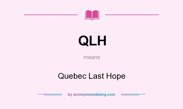 What does QLH mean? It stands for Quebec Last Hope