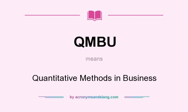 What does QMBU mean? It stands for Quantitative Methods in Business