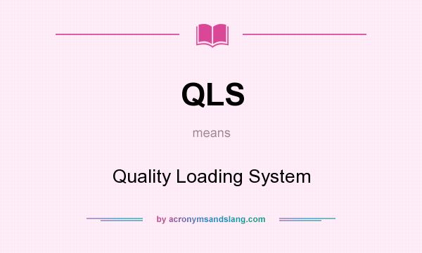 What does QLS mean? It stands for Quality Loading System