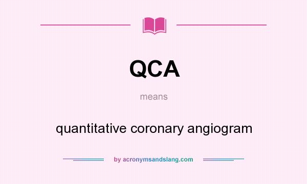 What does QCA mean? It stands for quantitative coronary angiogram