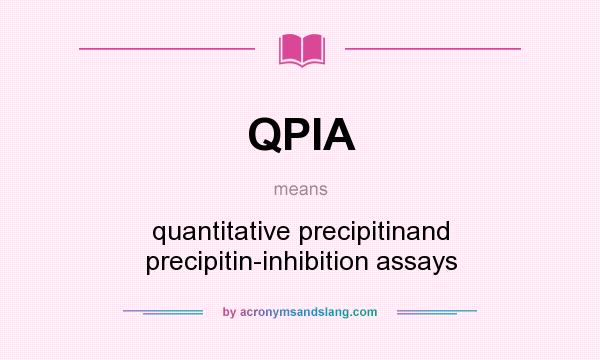 What does QPIA mean? It stands for quantitative precipitinand precipitin-inhibition assays