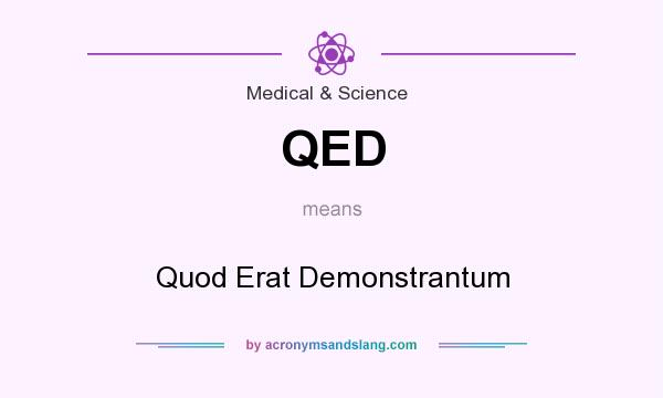 What does QED mean? It stands for Quod Erat Demonstrantum