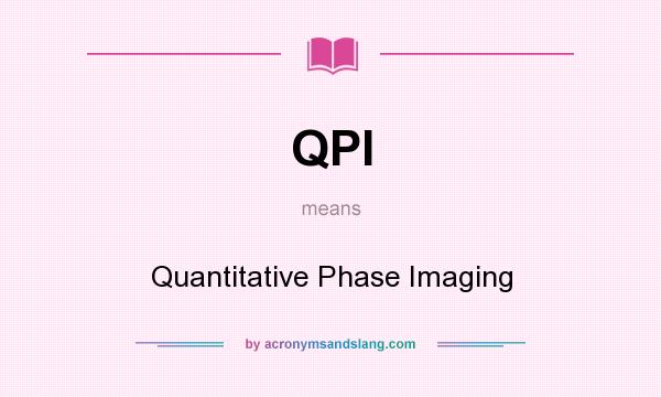 What does QPI mean? It stands for Quantitative Phase Imaging
