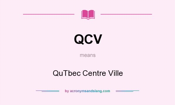 What does QCV mean? It stands for QuTbec Centre Ville