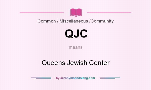 What does QJC mean? It stands for Queens Jewish Center