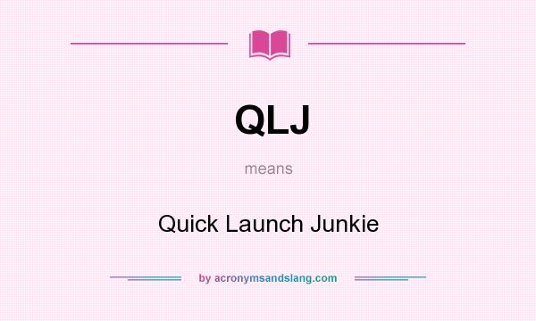 What does QLJ mean? It stands for Quick Launch Junkie
