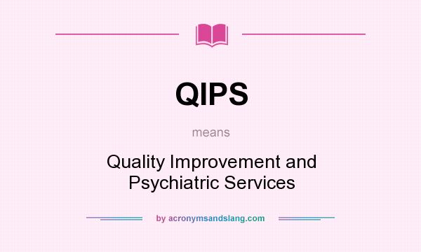 What does QIPS mean? It stands for Quality Improvement and Psychiatric Services