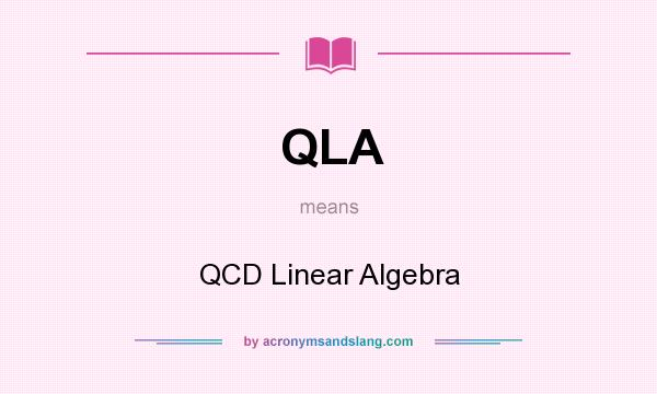 What does QLA mean? It stands for QCD Linear Algebra