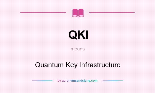 What does QKI mean? It stands for Quantum Key Infrastructure