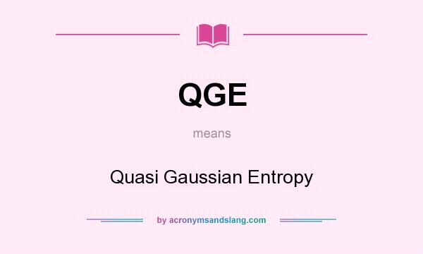 What does QGE mean? It stands for Quasi Gaussian Entropy