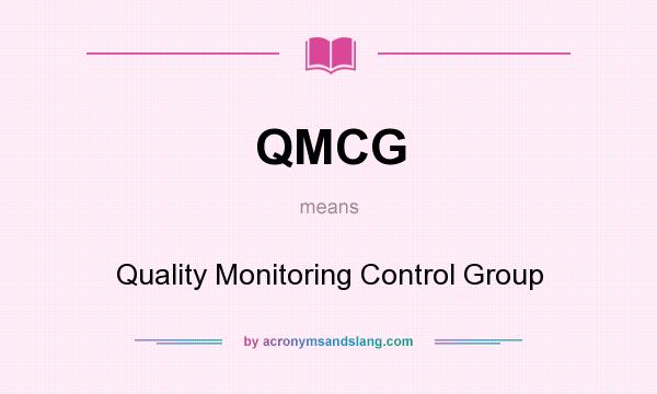 What does QMCG mean? It stands for Quality Monitoring Control Group