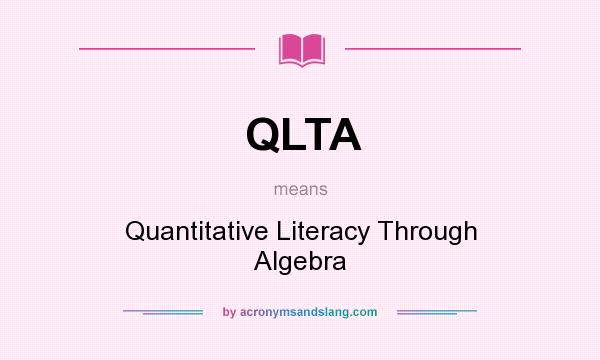 What does QLTA mean? It stands for Quantitative Literacy Through Algebra