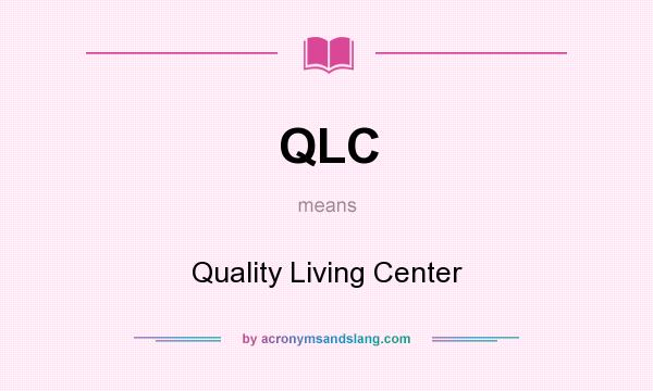 What does QLC mean? It stands for Quality Living Center