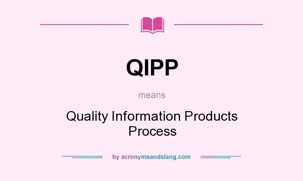 What does QIPP mean? It stands for Quality Information Products Process