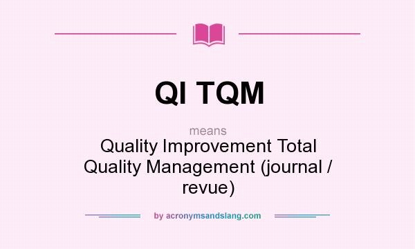 What does QI TQM mean? It stands for Quality Improvement Total Quality Management (journal / revue)