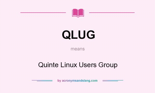 What does QLUG mean? It stands for Quinte Linux Users Group