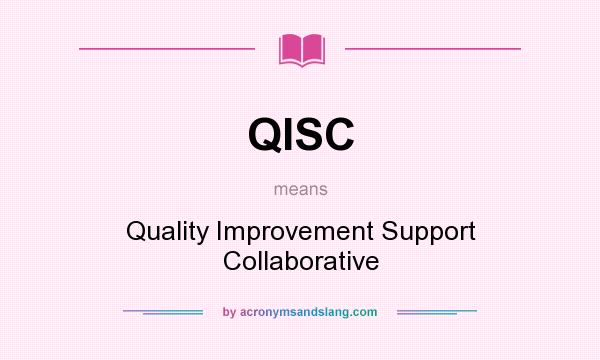What does QISC mean? It stands for Quality Improvement Support Collaborative