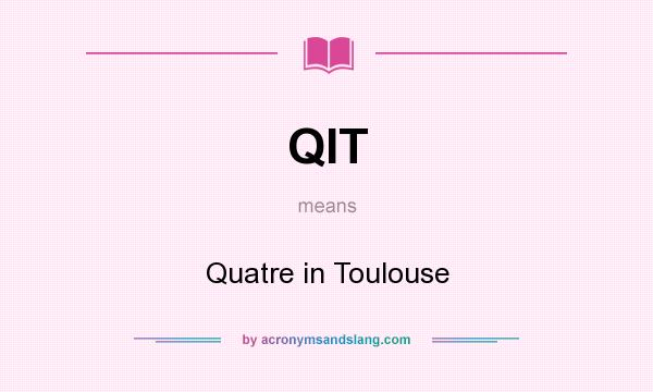 What does QIT mean? It stands for Quatre in Toulouse