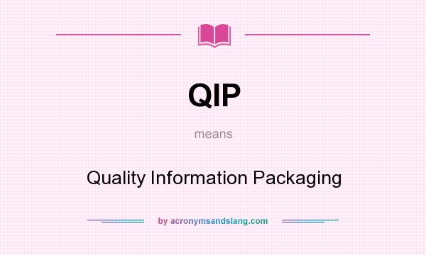 What does QIP mean? It stands for Quality Information Packaging